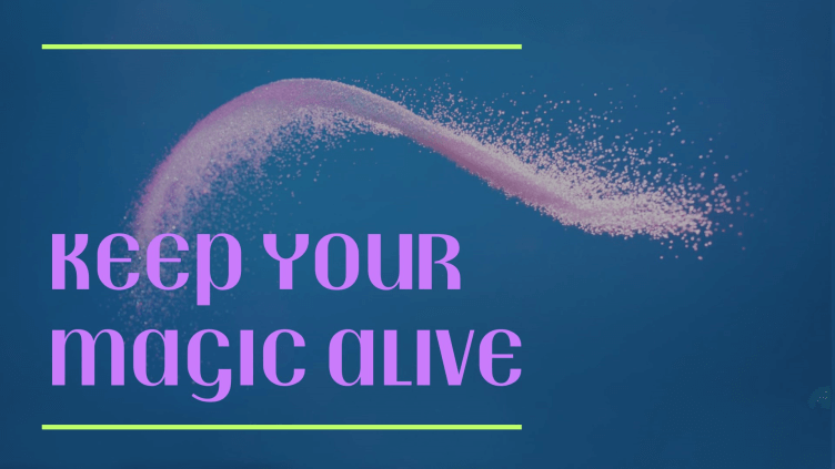 keep your magic alive